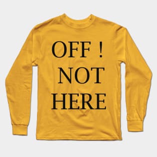 OFF NOT HERE!, for guys , gift foe my buddy Long Sleeve T-Shirt